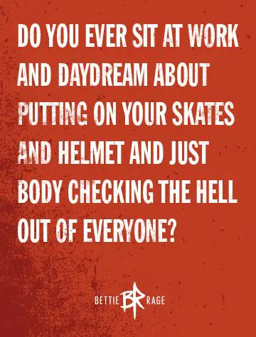 Do you ever sit at work and daydream about putting on your skates and just body checking the hell out of everyone?